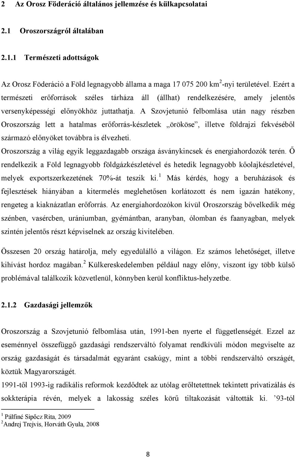 A Szovjetunió felbomlása után nagy részben Oroszország lett a hatalmas erőforrás-készletek örököse, illetve földrajzi fekvéséből származó előnyöket továbbra is élvezheti.