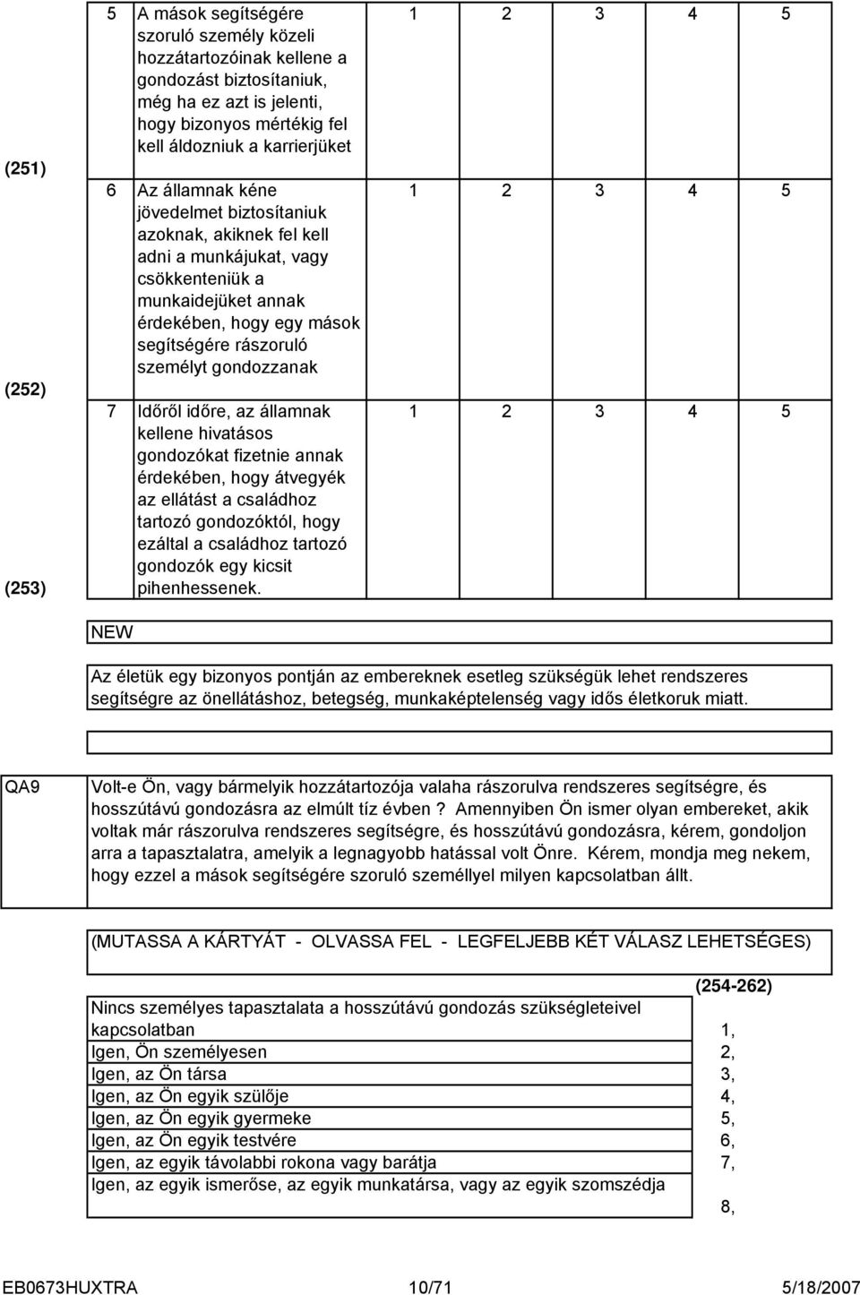 Időről időre, az államnak kellene hivatásos gondozókat fizetnie annak érdekében, hogy átvegyék az ellátást a családhoz tartozó gondozóktól, hogy ezáltal a családhoz tartozó gondozók egy kicsit