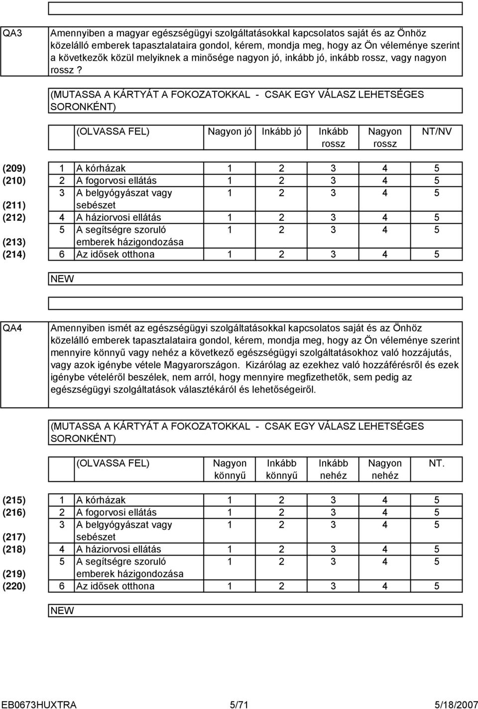 (MUTASSA A KÁRTYÁT A FOKOZATOKKAL - CSAK EGY VÁLASZ LEHETSÉGES SORONKÉ) (OLVASSA FEL) Nagyon jó Inkább jó Inkább rossz Nagyon rossz /NV (09) (0) () () () () 6 A kórházak A fogorvosi ellátás A