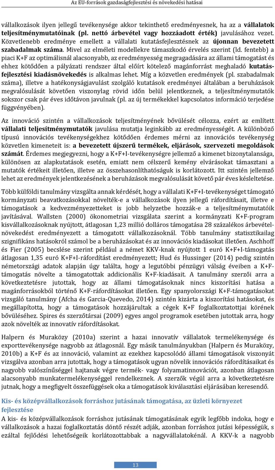 fentebb) a piaci K+F az optimálisnál alacsonyabb, az eredményesség megragadására az állami támogatást és ehhez kötődően a pályázati rendszer által előírt kötelező magánforrást meghaladó