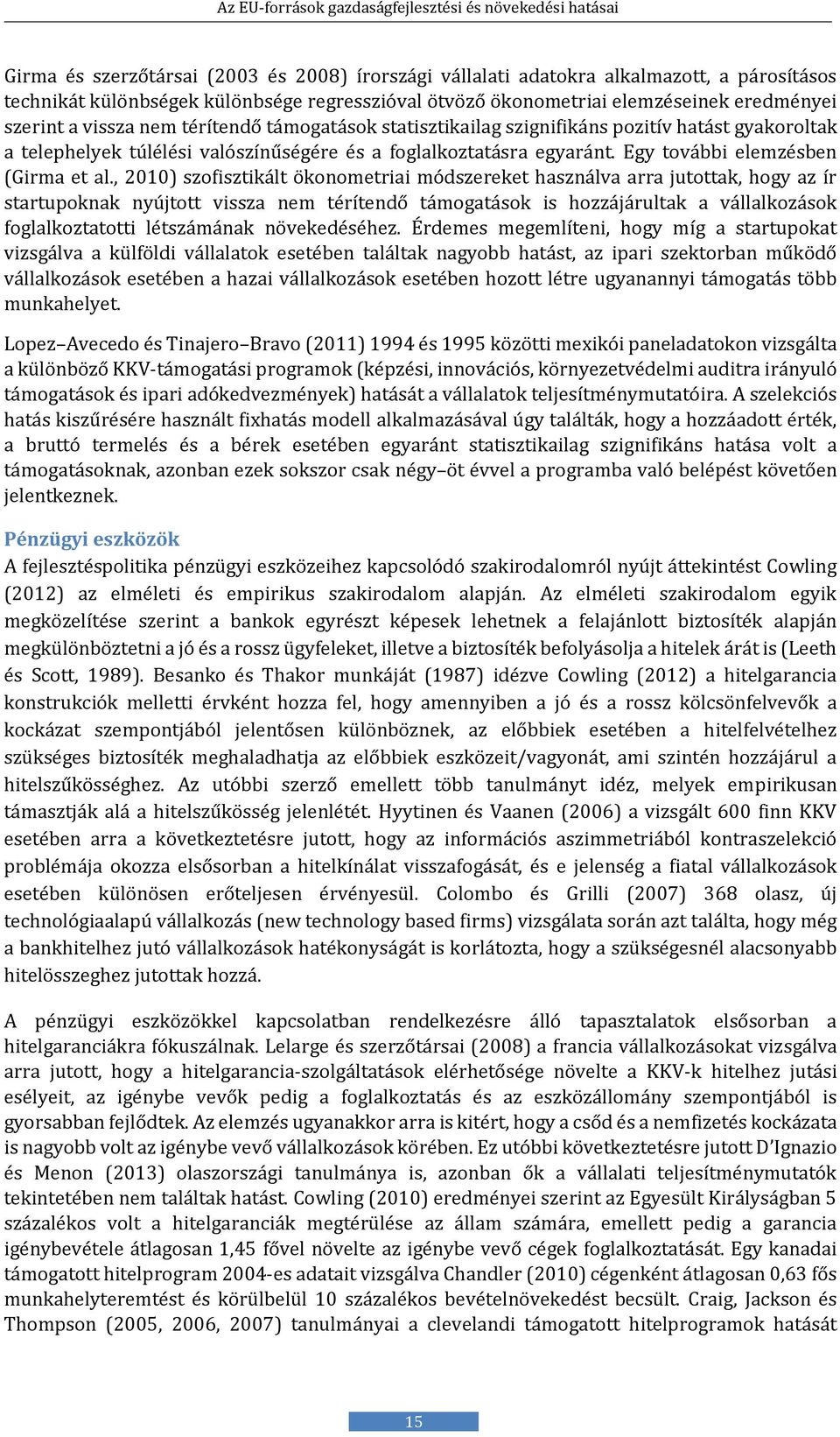 , 2010) szofisztikált ökonometriai módszereket használva arra jutottak, hogy az ír startupoknak nyújtott vissza nem térítendő támogatások is hozzájárultak a vállalkozások foglalkoztatotti létszámának