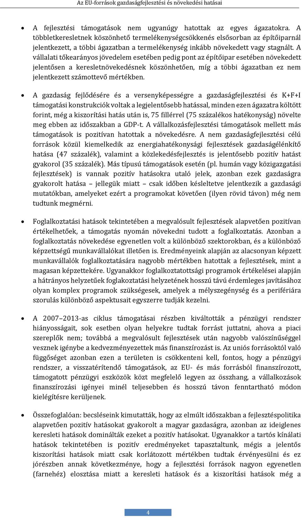 A vállalati tőkearányos jövedelem esetében pedig pont az építőipar esetében növekedett jelentősen a keresletnövekedésnek köszönhetően, míg a többi ágazatban ez nem jelentkezett számottevő mértékben.