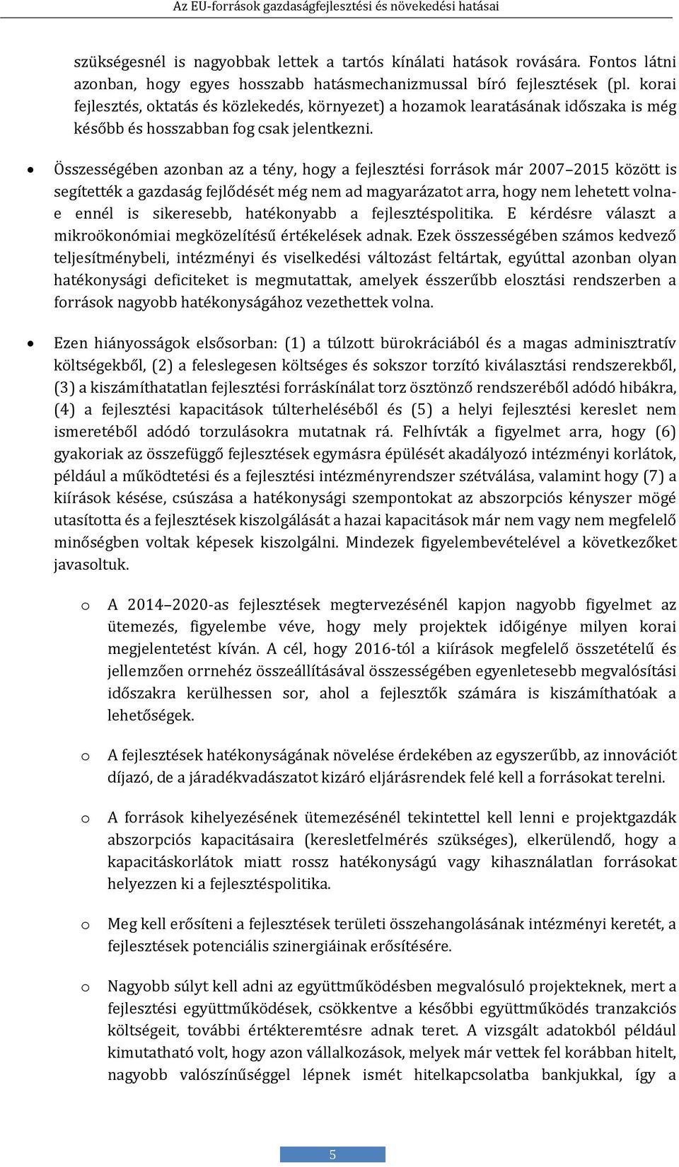 Összességében azonban az a tény, hogy a fejlesztési források már 2007 2015 között is segítették a gazdaság fejlődését még nem ad magyarázatot arra, hogy nem lehetett volnae ennél is sikeresebb,