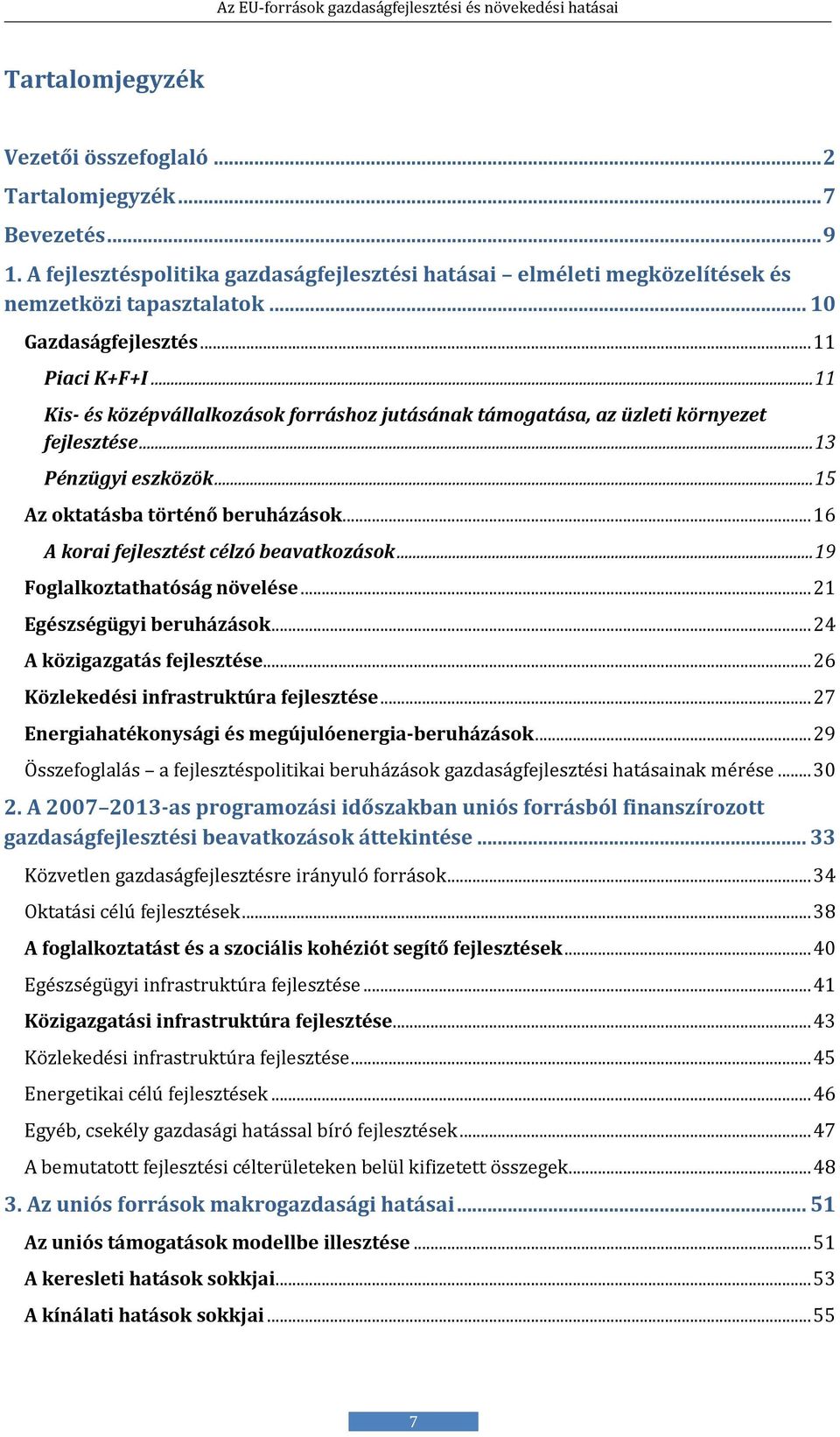 .. 15 Az oktatásba történő beruházások... 16 A korai fejlesztést célzó beavatkozások... 19 Foglalkoztathatóság növelése... 21 Egészségügyi beruházások... 24 A közigazgatás fejlesztése.