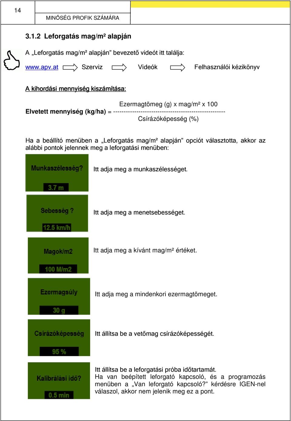 Csírázóképesség (%) Ha a beállító menüben a Leforgatás mag/m² alapján opciót választotta, akkor az alábbi pontok jelennek meg a leforgatási menüben: Itt adja meg a munkaszélességet.