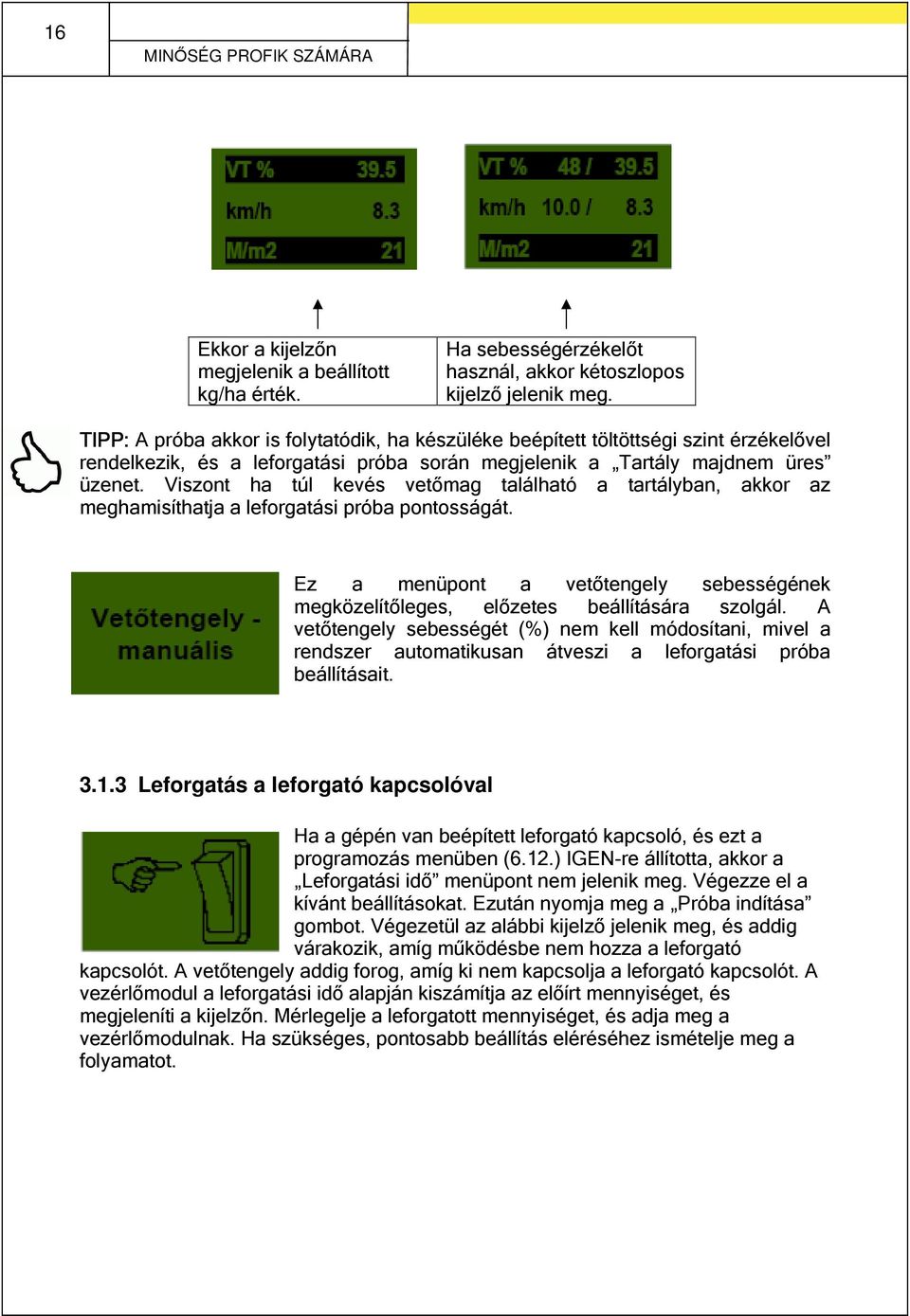 Viszont ha túl kevés vetőmag található a tartályban, akkor az meghamisíthatja a leforgatási próba pontosságát. Ez a menüpont a vetőtengely sebességének megközelítőleges, előzetes beállítására szolgál.