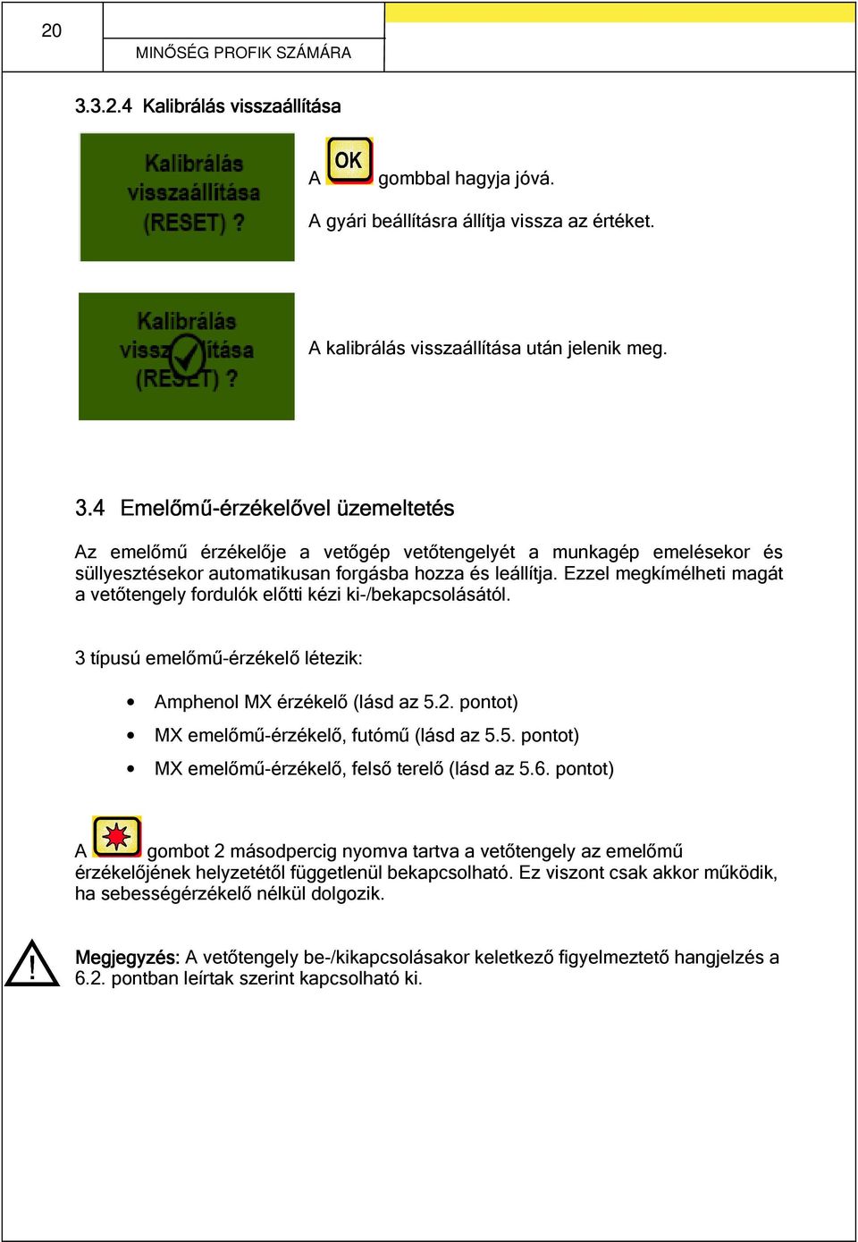 2. pontot) MX emelőmű-érzékelő, futómű (lásd az 5.5. pontot) MX emelőmű-érzékelő, felső terelő (lásd az 5.6.