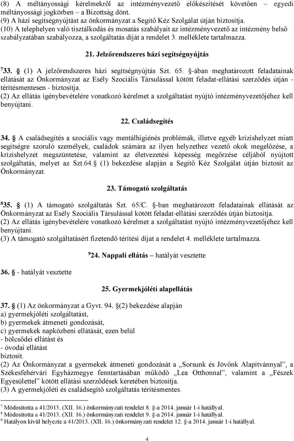 (10) A telephelyen való tisztálkodás és mosatás szabályait az intézményvezető az intézmény belső szabályzatában szabályozza, a szolgáltatás díját a rendelet 3. melléklete tartalmazza. 21.