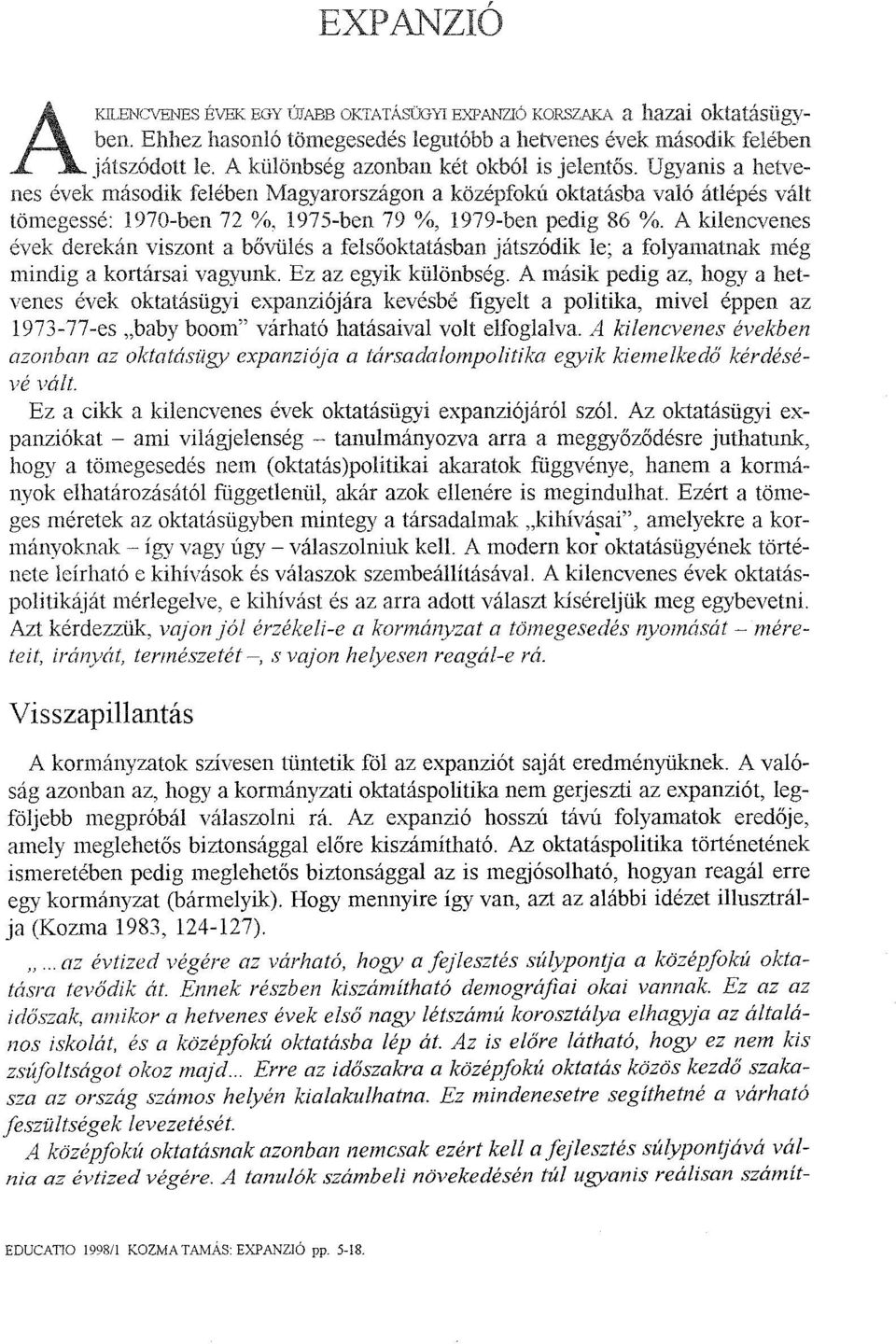 A kilencvenes évek derekán viszont a bővülés a felsőoktatásban játszódik le; a folyamatnak még mindig a kortársai vagyunk. Ez az egyik különbség.