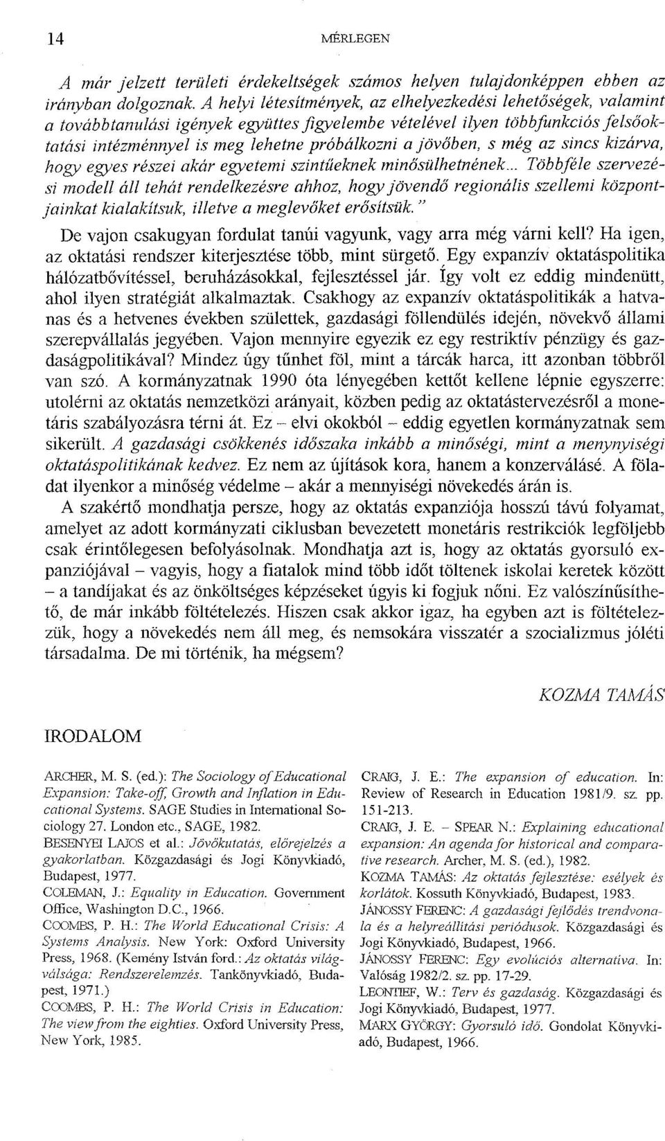 jövőben, s még az sincs kizárva, hogy egyes részei akár egyetemi szintűeknek minősülhetnének.