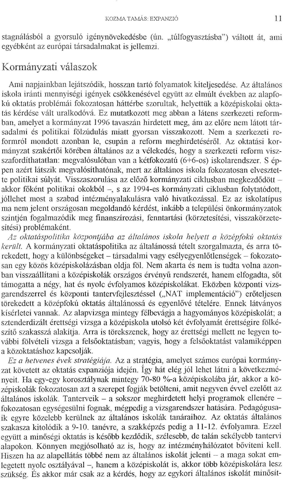 Az általános iskola iránti mennyiségi igények csökkenésével egyiitt az elmúlt években az alapfokú oktatás problémái fokozatosan háttérbe szomltak, helyettük a középiskolai oktatás kérdése vált