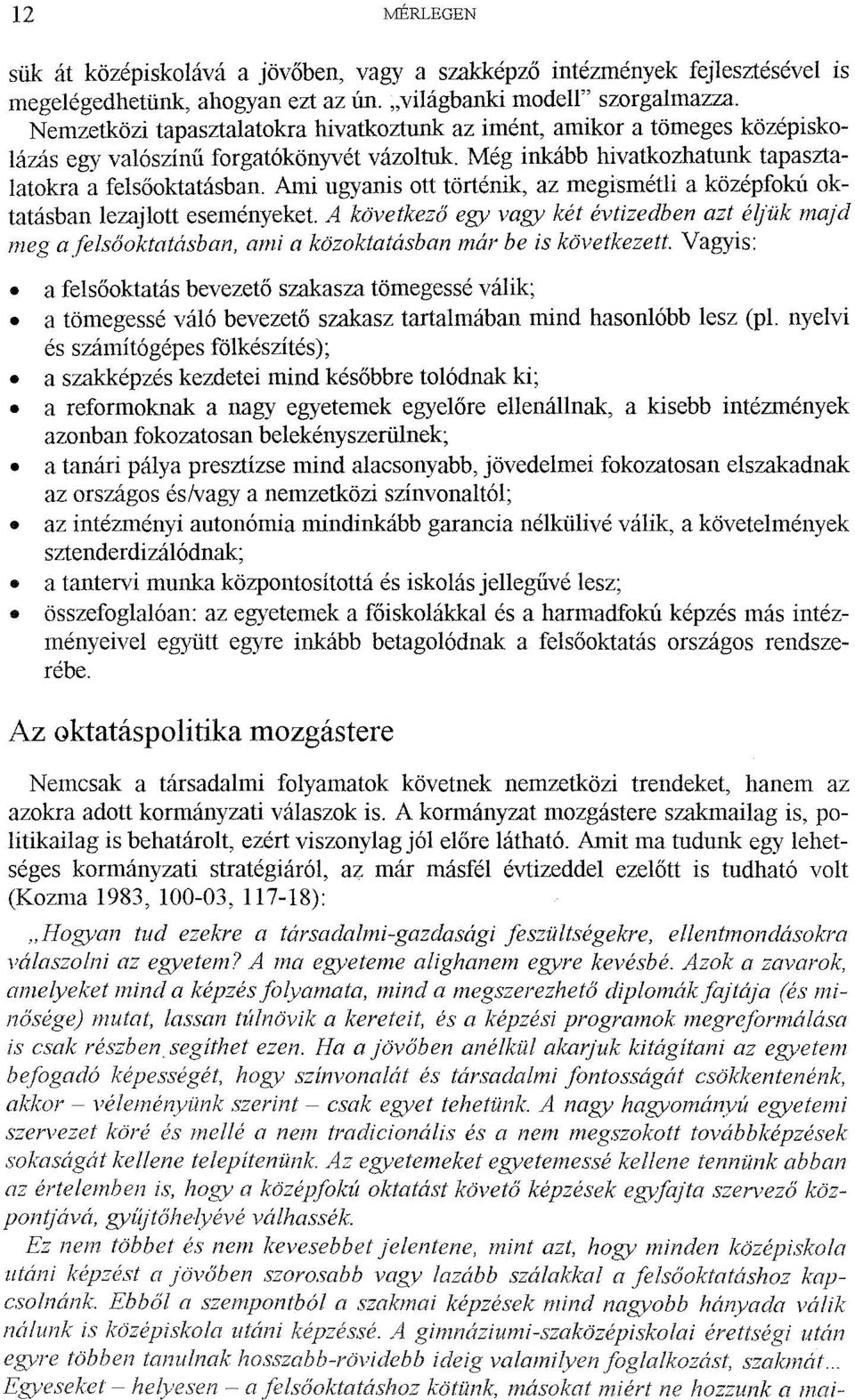 Ami ugyanis ott történik, az megismétli a középfokú oktatásbanlezajlott eseményeket. A következő egy vagy két évtizedben azt éljük majd meg afelsőoktatásban,ami a közoktatásban már be is következett.