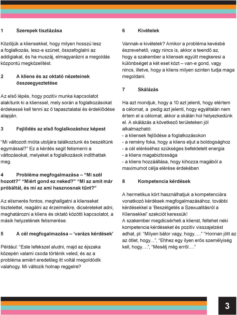 érdeklődése alapján. 3 Fejlődés az első foglalkozáshoz képest Mi változott mióta utoljára találkoztunk és beszéltünk egymással?