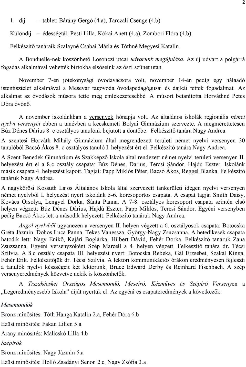 November 7-én jótékonysági óvodavacsora volt, november 14-én pedig egy hálaadó istentisztelet alkalmával a Mesevár tagóvoda óvodapedagógusai és dajkái tettek fogadalmat.