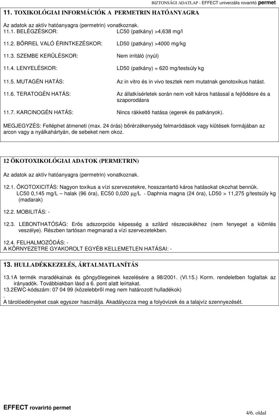 5. MUTAGÉN HATÁS: Az in vitro és in vivo tesztek nem mutatnak genotoxikus hatást. 11.6. TERATOGÉN HATÁS: Az állatkísérletek során nem volt káros hatással a fejlődésre és a szaporodásra 11.7.