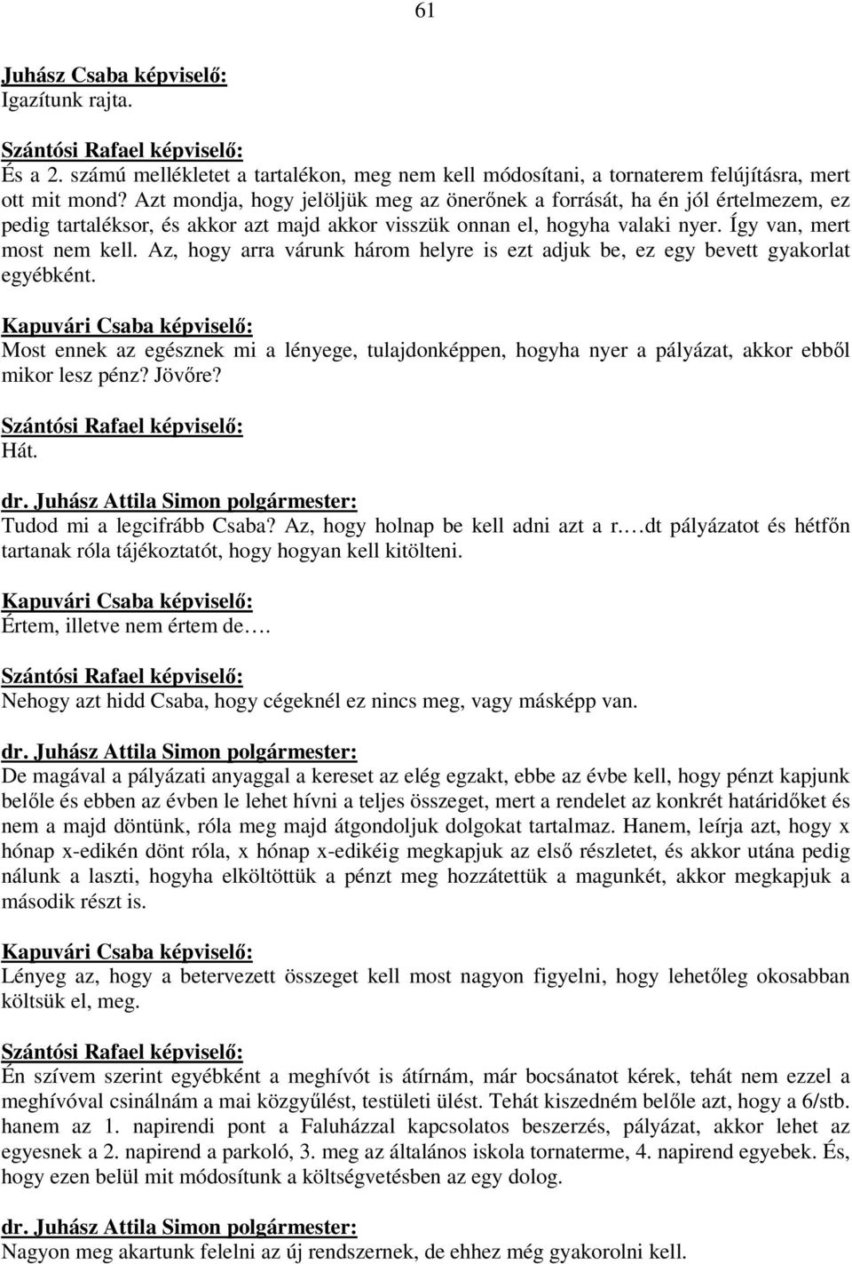 Az, hogy arra várunk három helyre is ezt adjuk be, ez egy bevett gyakorlat egyébként. Most ennek az egésznek mi a lényege, tulajdonképpen, hogyha nyer a pályázat, akkor ebből mikor lesz pénz? Jövőre?