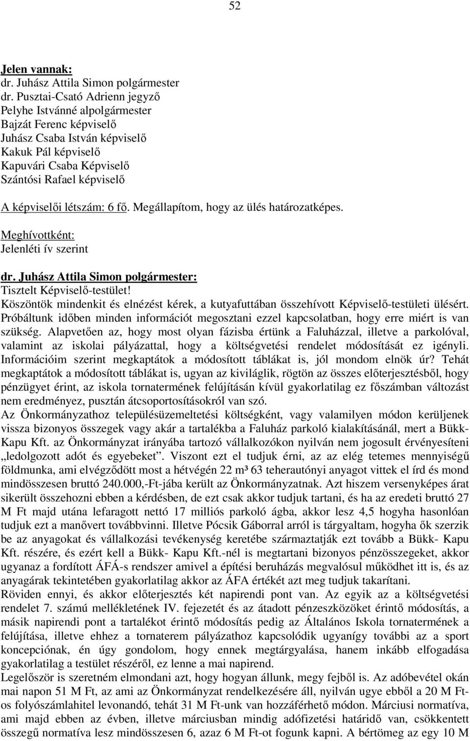 létszám: 6 fő. Megállapítom, hogy az ülés határozatképes. Meghívottként: Jelenléti ív szerint Tisztelt Képviselő-testület!