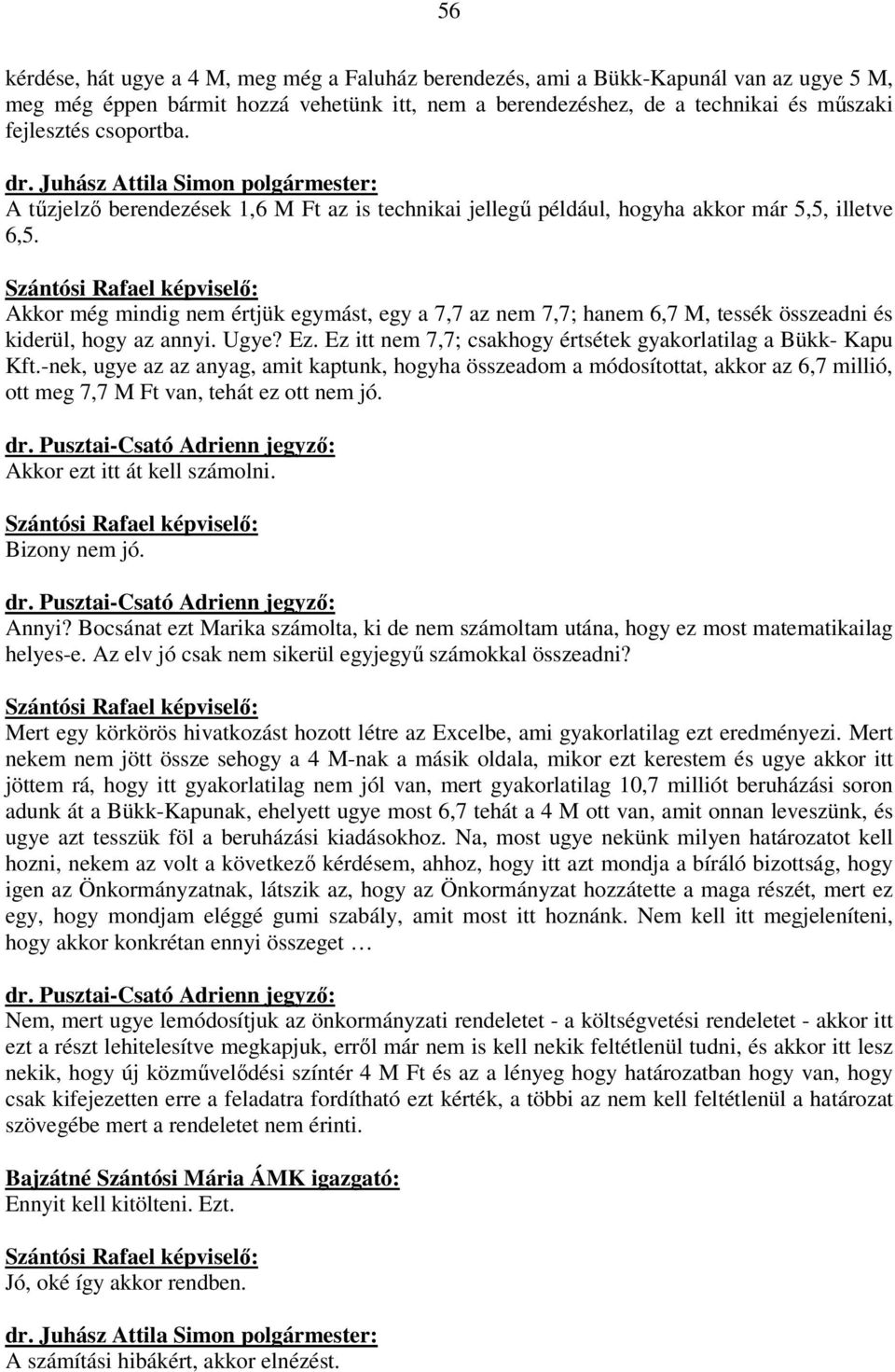 Akkor még mindig nem értjük egymást, egy a 7,7 az nem 7,7; hanem 6,7 M, tessék összeadni és kiderül, hogy az annyi. Ugye? Ez. Ez itt nem 7,7; csakhogy értsétek gyakorlatilag a Bükk- Kapu Kft.