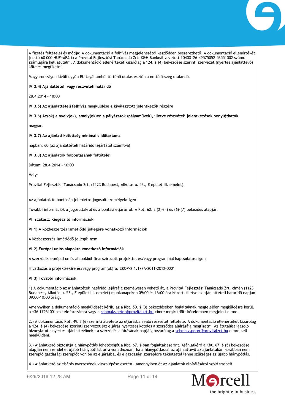 Magyarországon kívüli egyéb EU tagállamból történő utalás esetén a nettó összeg utalandó. IV.3.4) Ajánlattételi vagy részvételi határidő 28.4.2014-10:00 IV.3.5) Az ajánlattételi felhívás megküldése a kiválasztott jelentkezők részére IV.