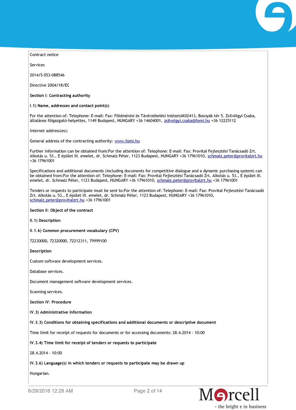 Zsilvölgyi Csaba, általános főigazgató-helyettes, 1149 Budapest, HUNGARY +36 14604001, zsilvolgyi.csaba@fomi.hu +36 12225112 Internet address(es): General address of the contracting authority: www.