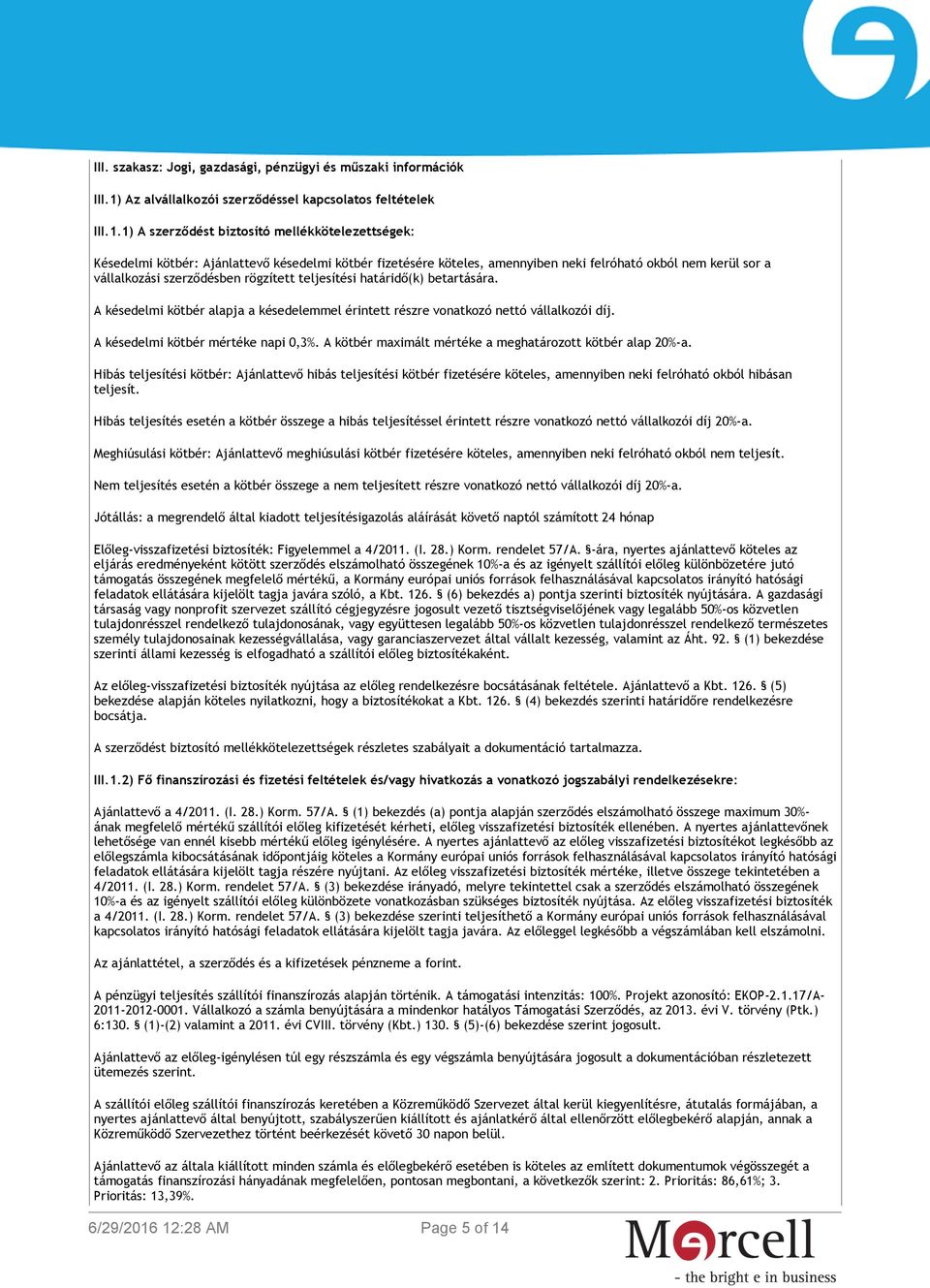 1) A szerződést biztosító mellékkötelezettségek: Késedelmi kötbér: Ajánlattevő késedelmi kötbér fizetésére köteles, amennyiben neki felróható okból nem kerül sor a vállalkozási szerződésben rögzített