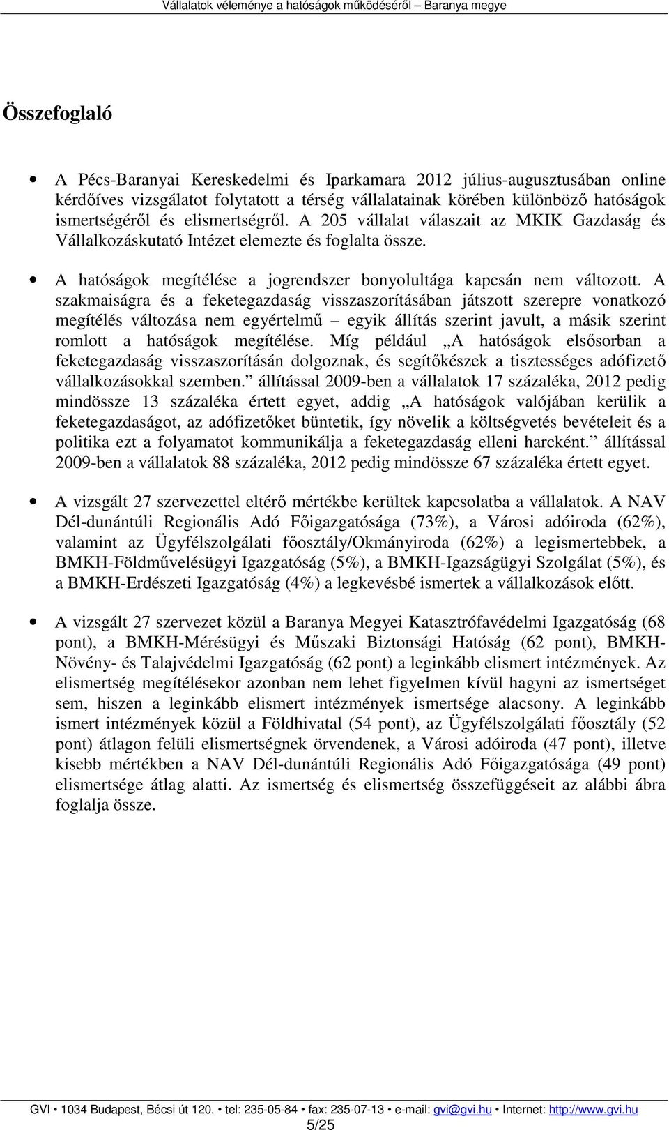 A szakmaiságra és a feketegazdaság visszaszorításában játszott szerepre vonatkozó megítélés változása nem egyértelmű egyik állítás szerint javult, a másik szerint romlott a hatóságok megítélése.