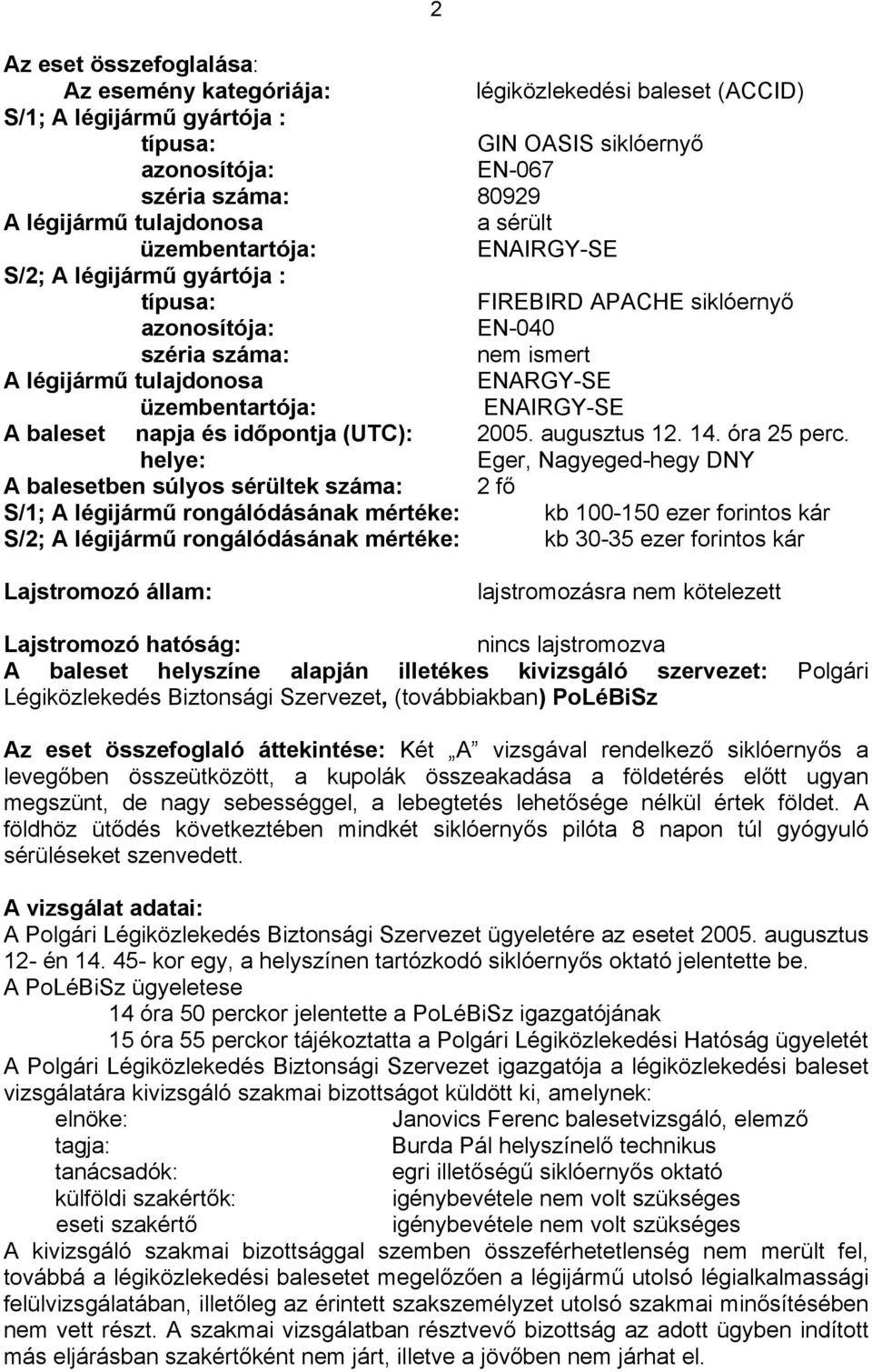 üzembentartója: ENAIRGY-SE A baleset napja és időpontja (UTC): 2005. augusztus 12. 14. óra 25 perc.