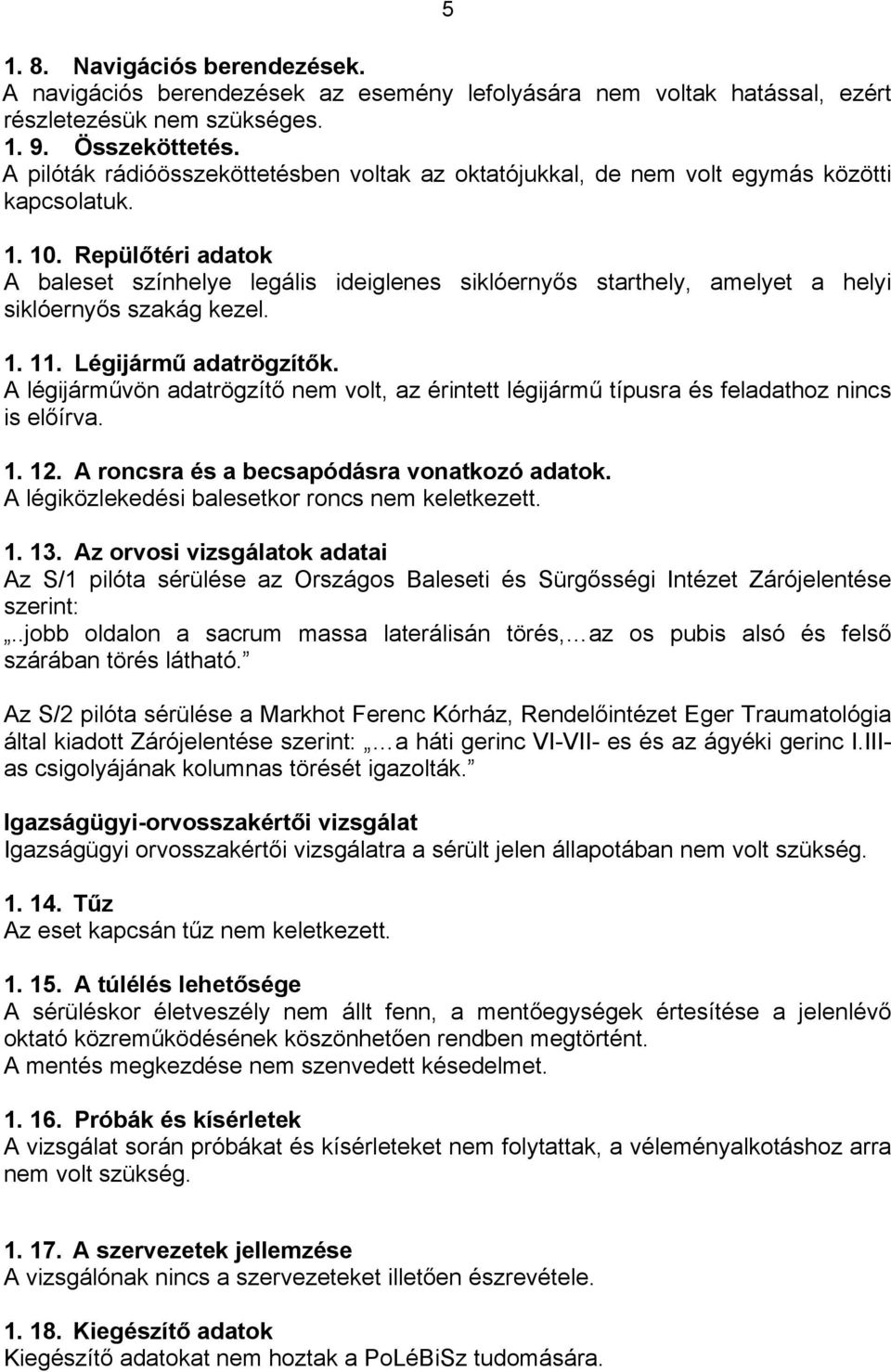 Repülőtéri adatok A baleset színhelye legális ideiglenes siklóernyős starthely, amelyet a helyi siklóernyős szakág kezel. 1. 11. Légijármű adatrögzítők.