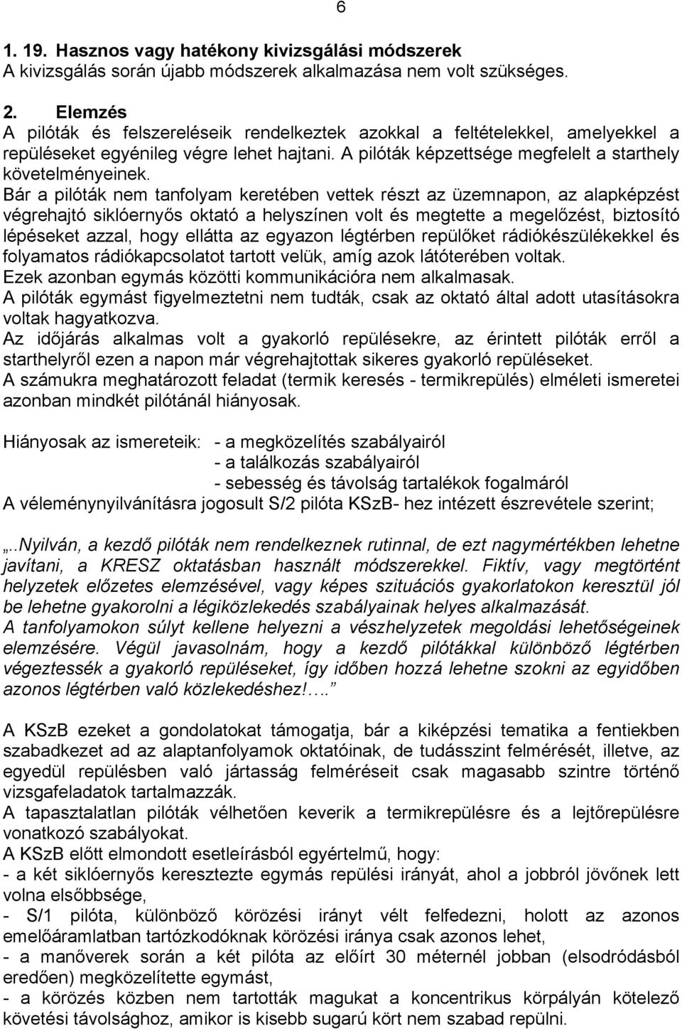 Bár a pilóták nem tanfolyam keretében vettek részt az üzemnapon, az alapképzést végrehajtó siklóernyős oktató a helyszínen volt és megtette a megelőzést, biztosító lépéseket azzal, hogy ellátta az