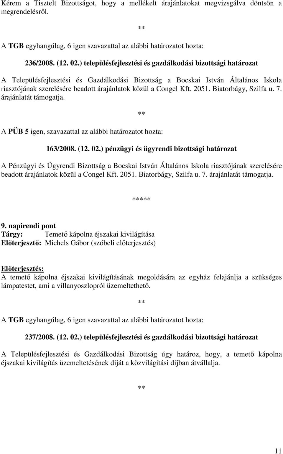 Congel Kft. 2051. Biatorbágy, Szilfa u. 7. árajánlatát támogatja. A PÜB 5 igen, szavazattal az alábbi határozatot hozta: 163/2008. (12. 02.