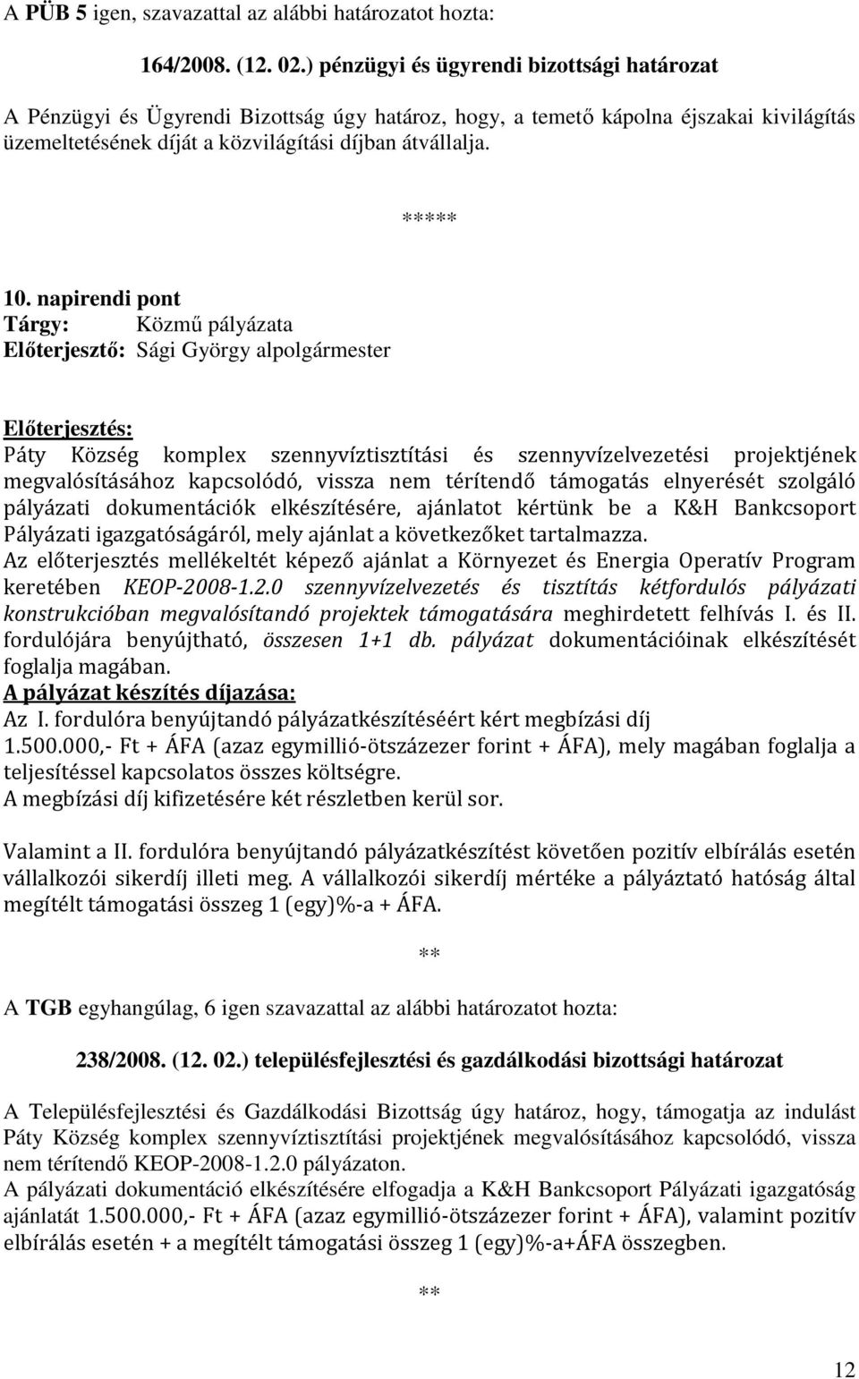 napirendi pont Tárgy: Közmő pályázata Elıterjesztı: Sági György alpolgármester Páty Község komplex szennyvíztisztítási és szennyvízelvezetési projektjének megvalósításához kapcsolódó, vissza nem