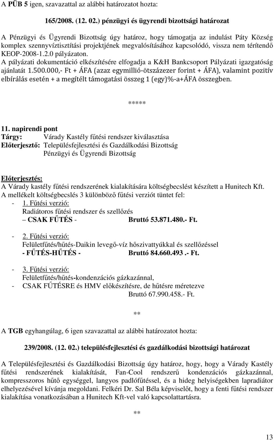 vissza nem térítendı KEOP-2008-1.2.0 pályázaton. A pályázati dokumentáció elkészítésére elfogadja a K&H Bankcsoport Pályázati igazgatóság ajánlatát 1.500.