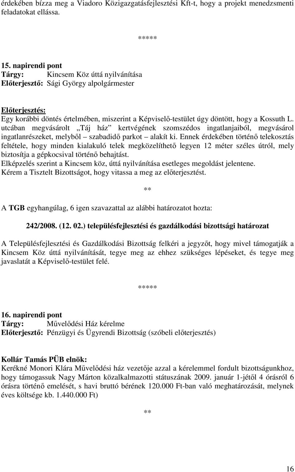 utcában megvásárolt Táj ház kertvégének szomszédos ingatlanjaiból, megvásárol ingatlanrészeket, melybıl szabadidı parkot alakít ki.