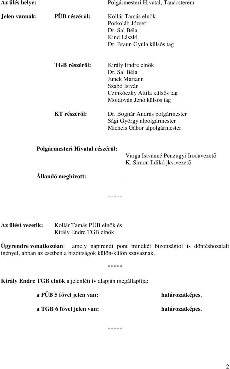 Bognár András polgármester Sági György alpolgármester Michels Gábor alpolgármester Polgármesteri Hivatal részérıl: Varga Istvánné Pénzügyi Irodavezetı K. Simon Ildikó jkv.