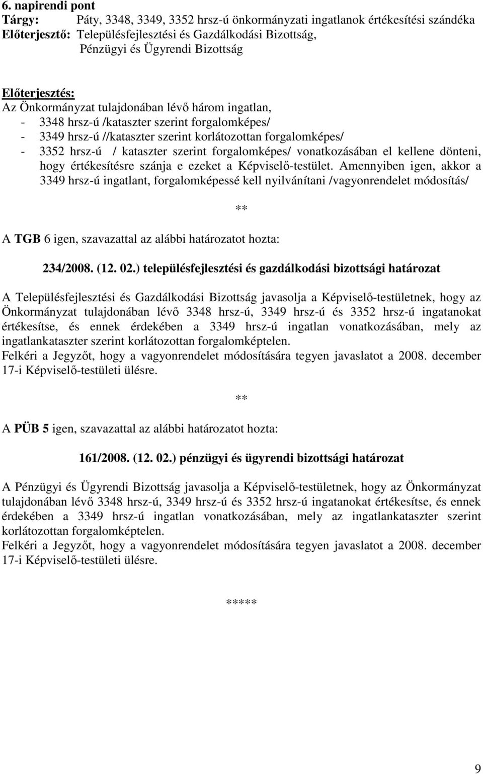 forgalomképes/ vonatkozásában el kellene dönteni, hogy értékesítésre szánja e ezeket a Képviselı-testület.