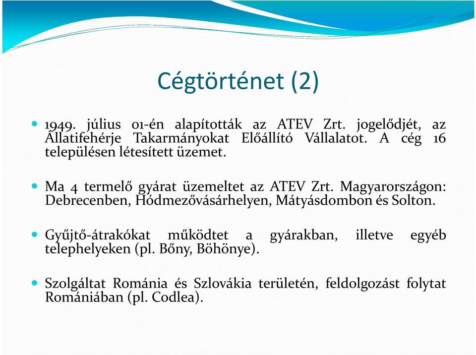 Ma 4 termelő gyárat üzemeltet az ATEV Zrt. Magyarországon: Debrecenben, Hódmezővásárhelyen, Mátyásdombon és Solton.