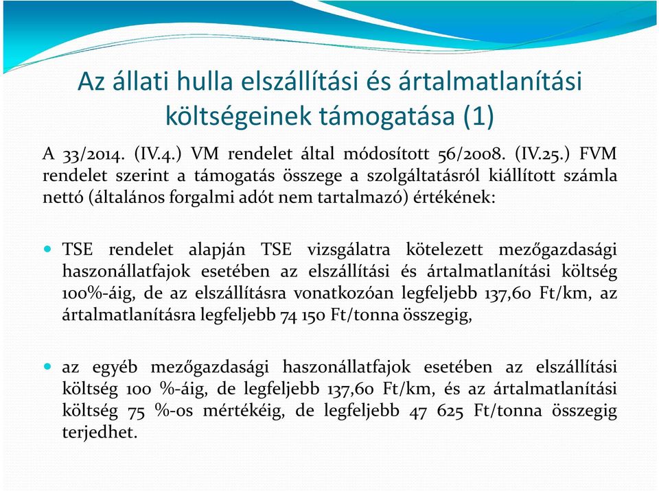 mezőgazdasági haszonállatfajok esetében az elszállítási és ártalmatlanítási költség 100% áig, de az elszállításra vonatkozóan legfeljebb 137,60 Ft/km, az ártalmatlanításra legfeljebb 74