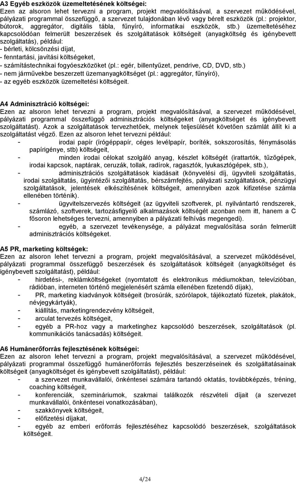 ) üzemeltetéséhez kapcsolódóan felmerült beszerzések és szolgáltatások költségeit (anyagköltség és igénybevett szolgáltatás), például: - bérleti, kölcsönzési díjat, - fenntartási, javítási