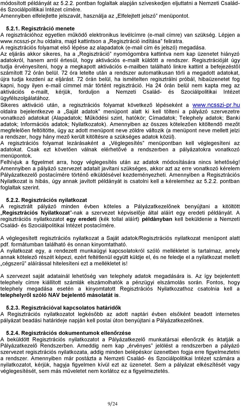 Lépjen a www.ncsszi-pr.hu oldalra, majd kattintson a Regisztráció indítása feliratra. A regisztrációs folyamat első lépése az alapadatok (e-mail cím és jelszó) megadása.