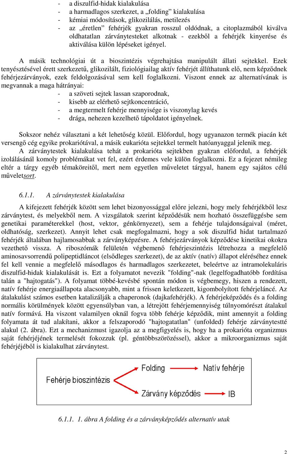 Ezek tenyésztésével érett szerkezetű, glikozilált, fiziológiailag aktív fehérjét állíthatunk elő, nem képződnek fehérjezárványok, ezek feldolgozásával sem kell foglalkozni.