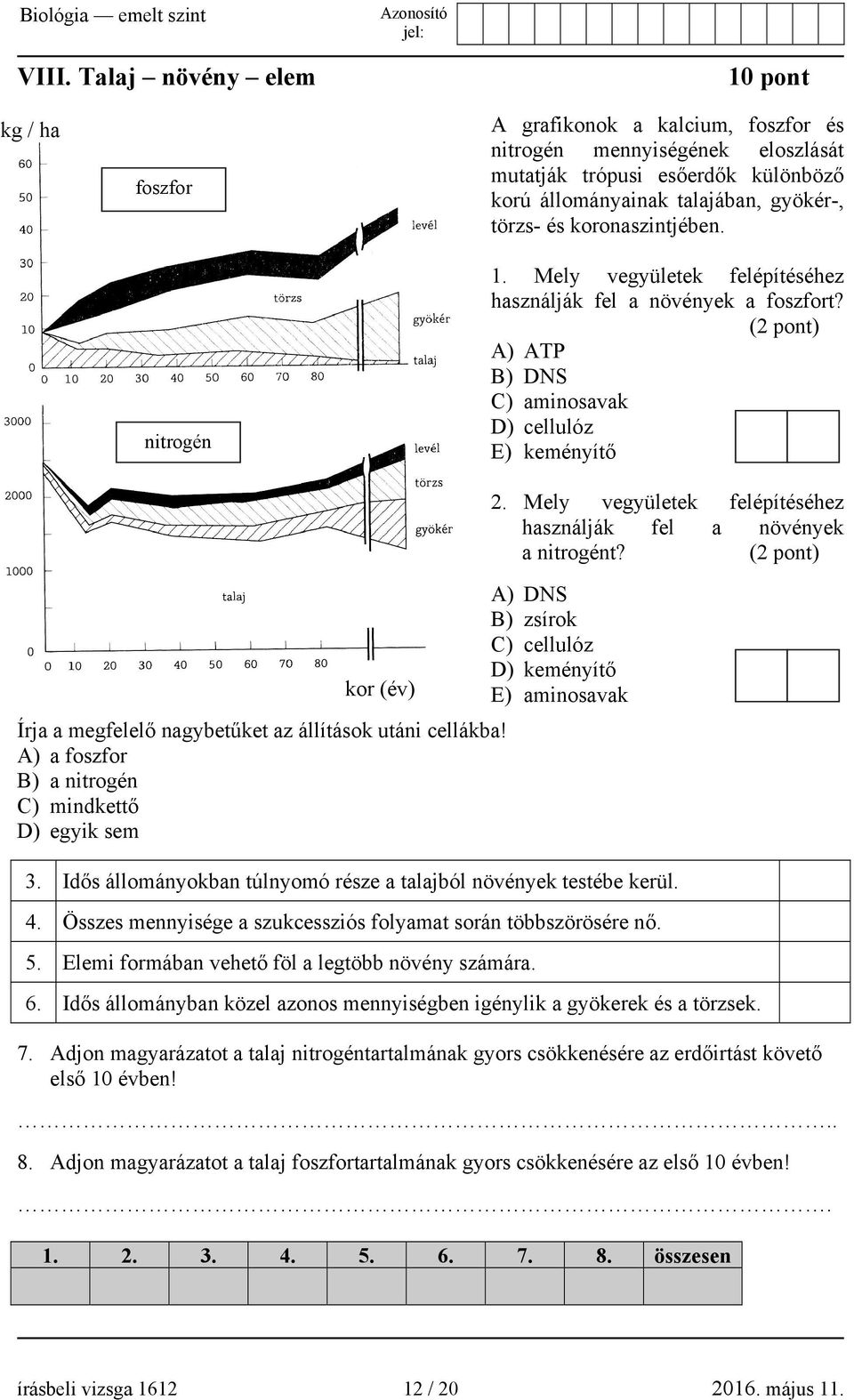 Mely vegyületek felépítéséhez használják fel a növények a nitrogént? (2 pont) kor (év) Írja a megfelelő nagybetűket az állítások utáni cellákba!