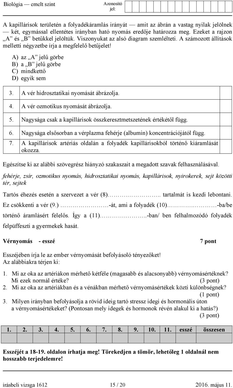 A) az A jelű görbe B) a B jelű görbe C) mindkettő D) egyik sem 3. A vér hidrosztatikai nyomását ábrázolja. 4. A vér ozmotikus nyomását ábrázolja. 5.