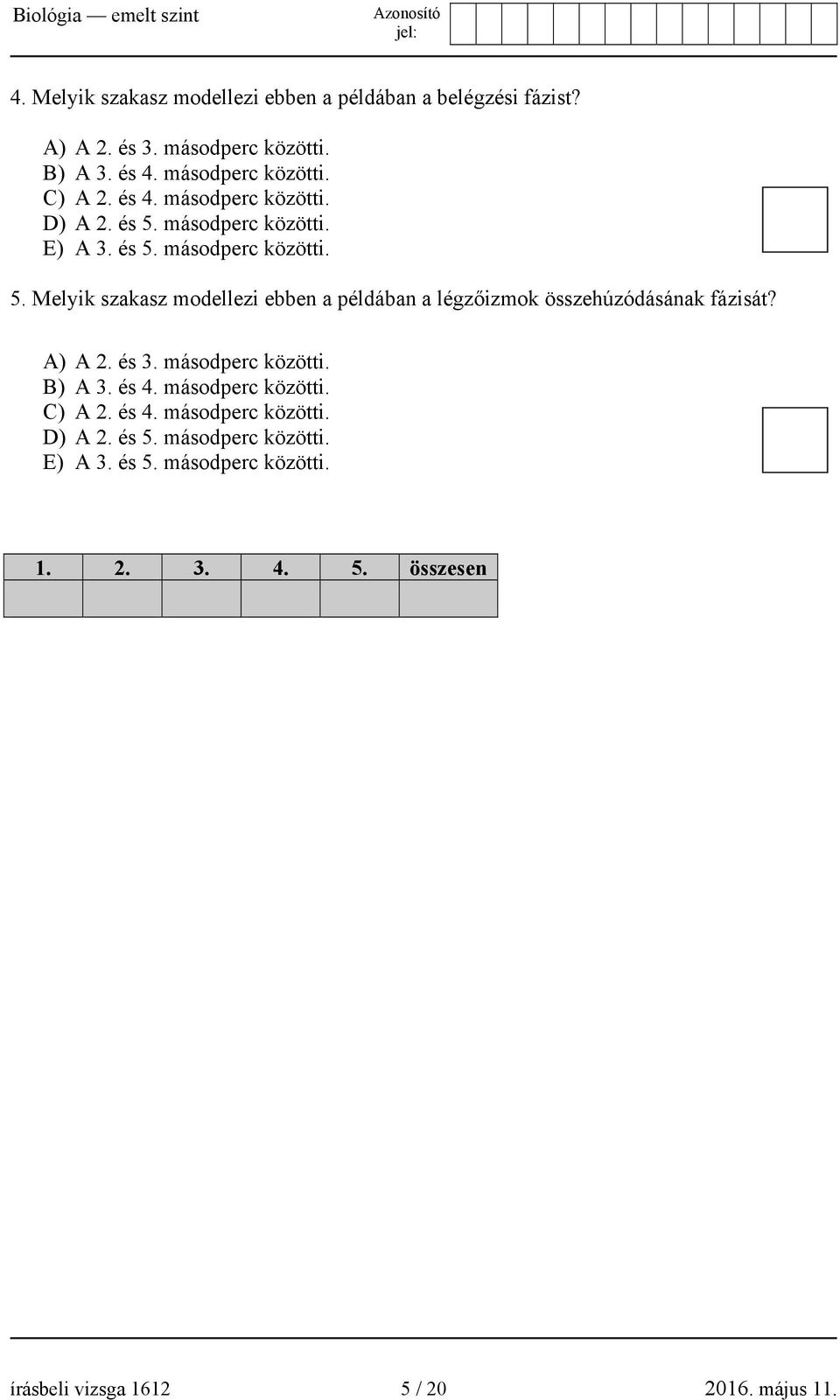 A) A 2. és 3. másodperc közötti. B) A 3. és 4. másodperc közötti. C) A 2. és 4. másodperc közötti. D) A 2. és 5. másodperc közötti. E) A 3.