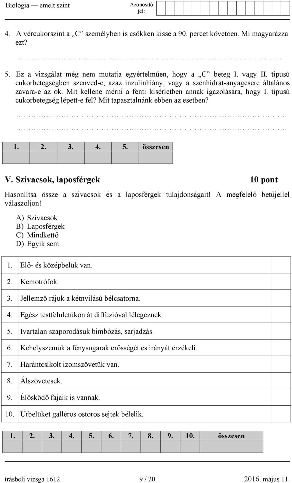 típusú cukorbetegség lépett-e fel? Mit tapasztalnánk ebben az esetben? 1. 2. 3. 4. 5. összesen V. Szivacsok, laposférgek 10 pont Hasonlítsa össze a szivacsok és a laposférgek tulajdonságait!