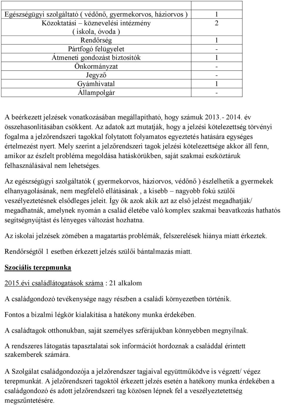 Az adatok azt mutatják, hogy a jelzési kötelezettség törvényi fogalma a jelzőrendszeri tagokkal folytatott folyamatos egyeztetés hatására egységes értelmezést nyert.