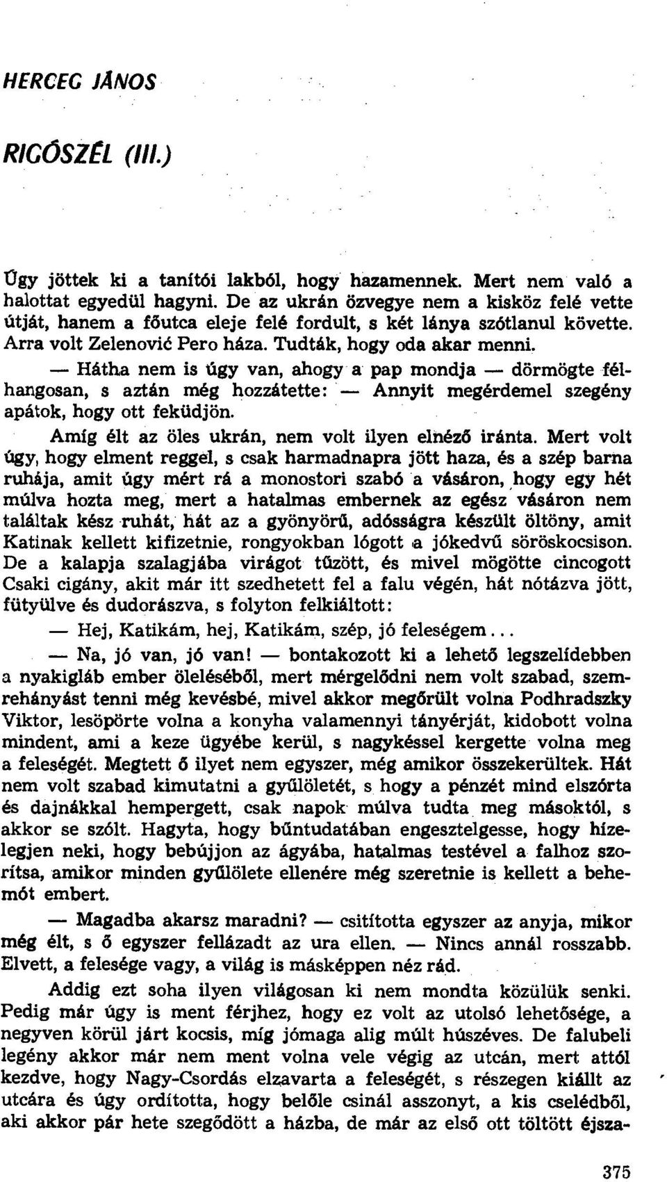 - Hátha nem is Úgy Van, ahogy a pap mondja - dörmögte félhangosan, s aztán még hozzátette: - Annyit megérdemel szegény apátok, hogy ott feküdjön. Amíg élt az öles ukrán, nem Volt ilyen elnéz ő iránta.