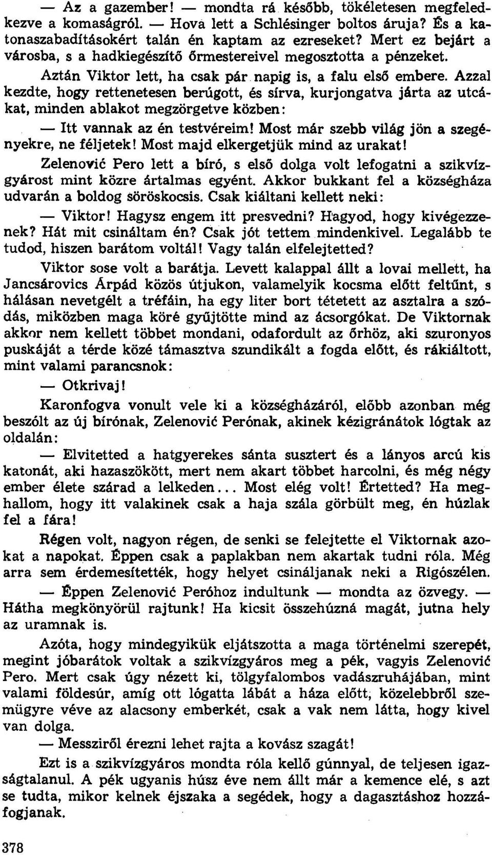 Azzal kezdte, hogy rettenetesen berúgott, és sírva, kurjongatva járta az utcákat, minden ablakot megzörgetve közben: - Itt vannak az én testvéreim! Most már szebb világ jön a szegényekre, ne féljetek!