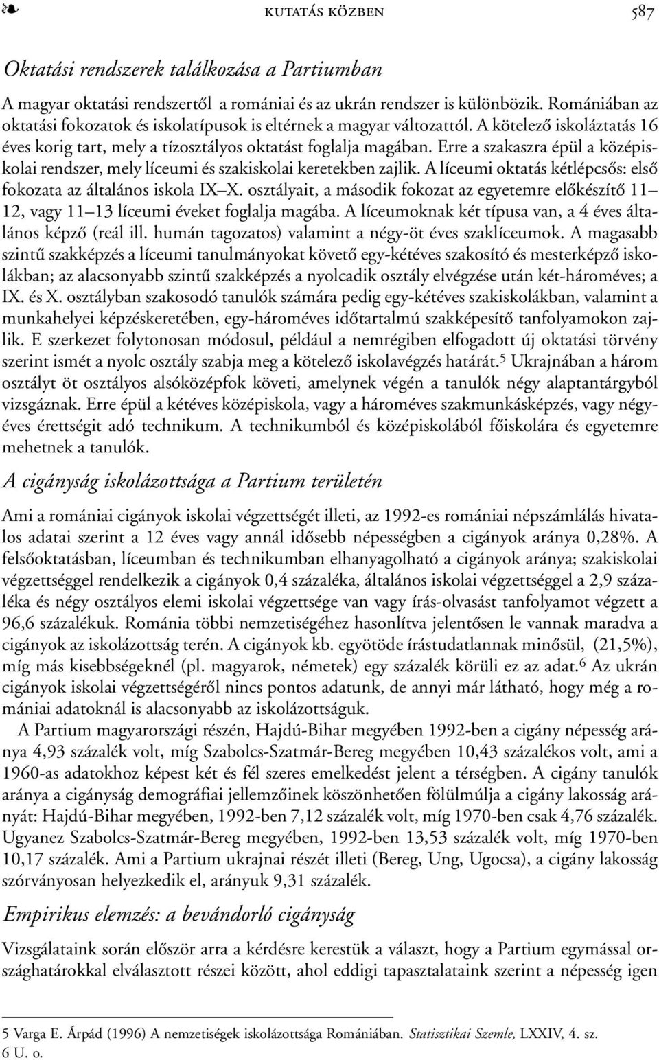 Erre a szakaszra épül a középiskolai rendszer, mely líceumi és szakiskolai keretekben zajlik. A líceumi oktatás kétlépcsõs: elsõ fokozata az általános iskola IX X.