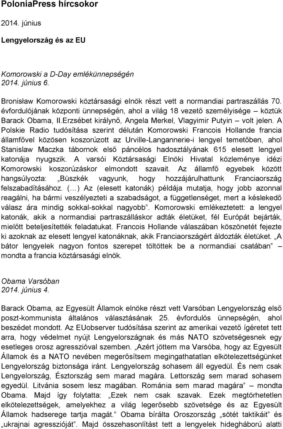 A Polskie Radio tudósítása szerint délután Komorowski Francois Hollande francia államfővel közösen koszorúzott az Urville-Langannerie-i lengyel temetőben, ahol Stanislaw Maczka tábornok első páncélos