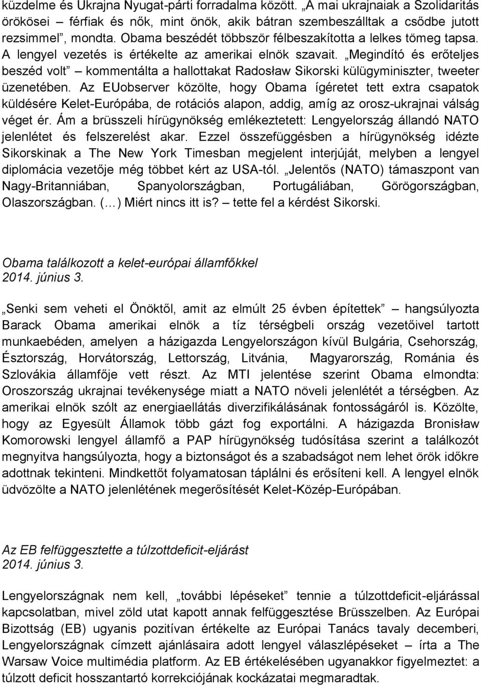 Megindító és erőteljes beszéd volt kommentálta a hallottakat Radosław Sikorski külügyminiszter, tweeter üzenetében.